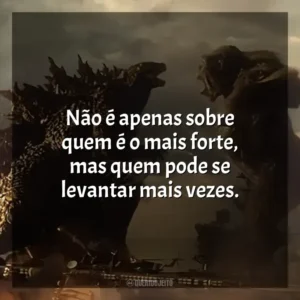 Não é apenas sobre quem é o mais forte, mas quem pode se levantar mais vezes. Godzilla vs Kong (Filme)
