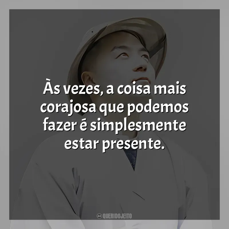 Frases Haemin Sunim autor: Às vezes, a coisa mais corajosa que podemos fazer é simplesmente estar presente.