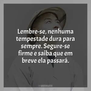 Lembre-se, nenhuma tempestade dura para sempre. Segure-se firme e saiba que em breve ela passará. Haemin Sunim