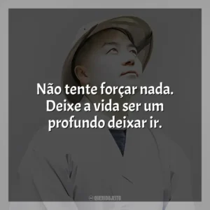 Não tente forçar nada. Deixe a vida ser um profundo deixar ir. Haemin Sunim