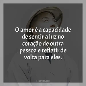 O amor é a capacidade de sentir a luz no coração de outra pessoa e refletir de volta para eles. Haemin Sunim