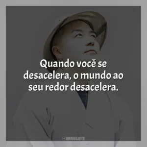 Quando você se desacelera, o mundo ao seu redor desacelera. Haemin Sunim