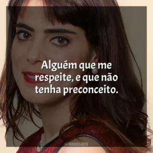 Alguém que me respeite, e que não tenha preconceito. Heloísa Faissol