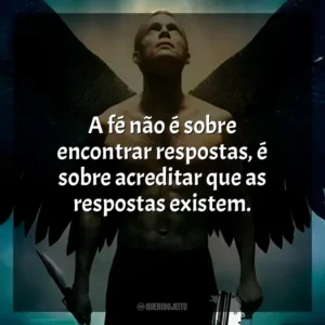 A fé não é sobre encontrar respostas, é sobre acreditar que as respostas existem. Legião (Filme)