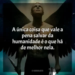 A única coisa que vale a pena salvar da humanidade é o que há de melhor nela. Legião (Filme)