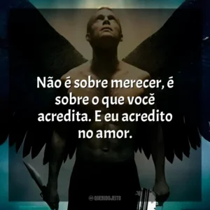 Não é sobre merecer, é sobre o que você acredita. E eu acredito no amor. Legião (Filme)