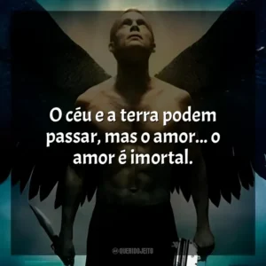 O céu e a terra podem passar, mas o amor… o amor é imortal. Legião (Filme)