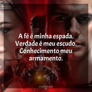A fé é minha espada. Verdade é meu escudo. Conhecimento meu armamento. Liga da Justiça de Zack Snyder (Filme)