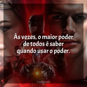 Às vezes, o maior poder de todos é saber quando usar o poder. Liga da Justiça de Zack Snyder (Filme)