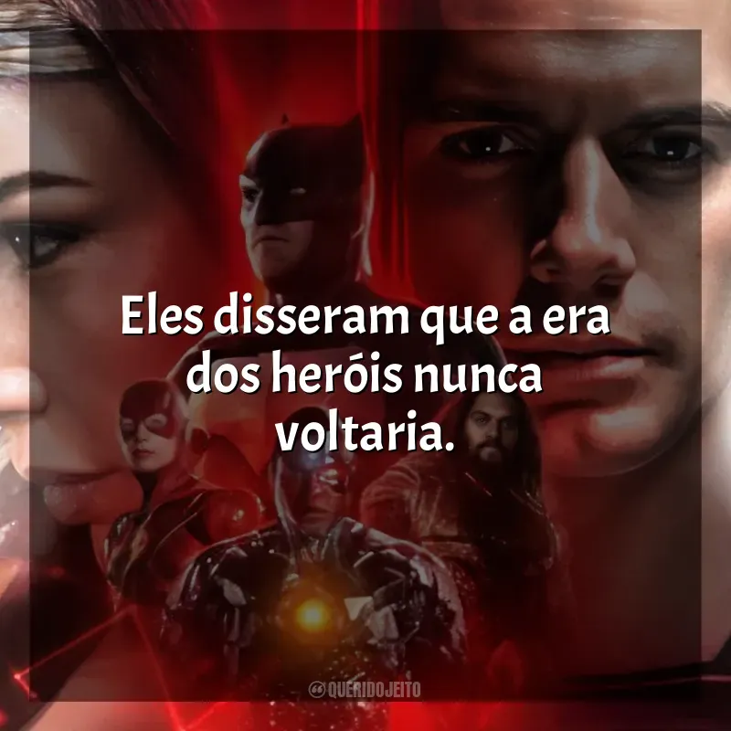Frases do Filme Liga da Justiça de Zack Snyder: Eles disseram que a era dos heróis nunca voltaria.