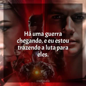 Há uma guerra chegando, e eu estou trazendo a luta para eles. Liga da Justiça de Zack Snyder (Filme)