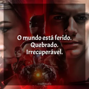 O mundo está ferido. Quebrado. Irrecuperável. Liga da Justiça de Zack Snyder (Filme)