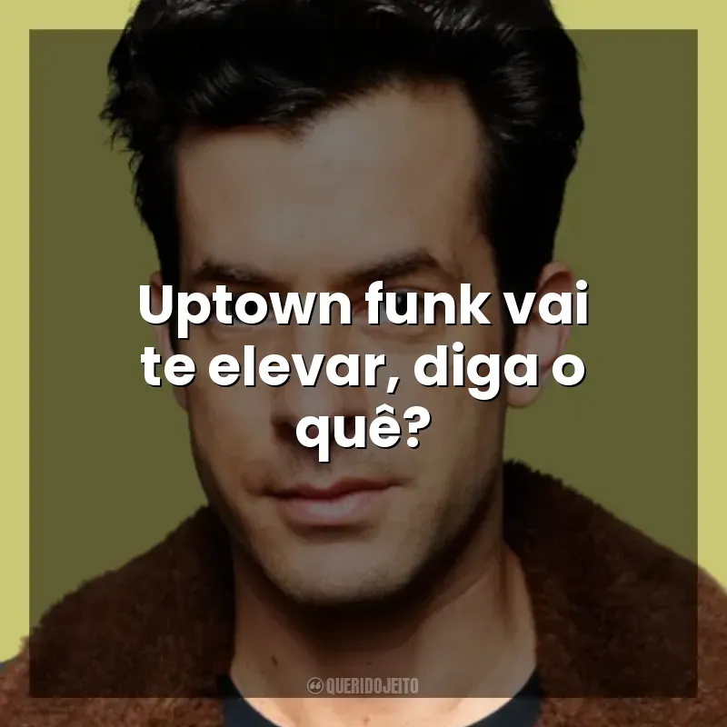 Frase final de músicas Mark Ronson: Uptown funk vai te elevar, diga o quê?
