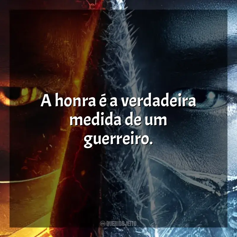 Filme Mortal Kombat frases: A honra é a verdadeira medida de um guerreiro.