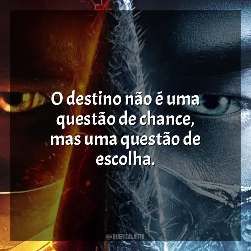 Frase final do filme Mortal Kombat: O destino não é uma questão de chance, mas uma questão de escolha.