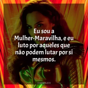 Eu sou a Mulher-Maravilha, e eu luto por aqueles que não podem lutar por si mesmos. Mulher-Maravilha 1984 (Filme)