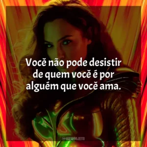Você não pode desistir de quem você é por alguém que você ama. Mulher-Maravilha 1984 (Filme)