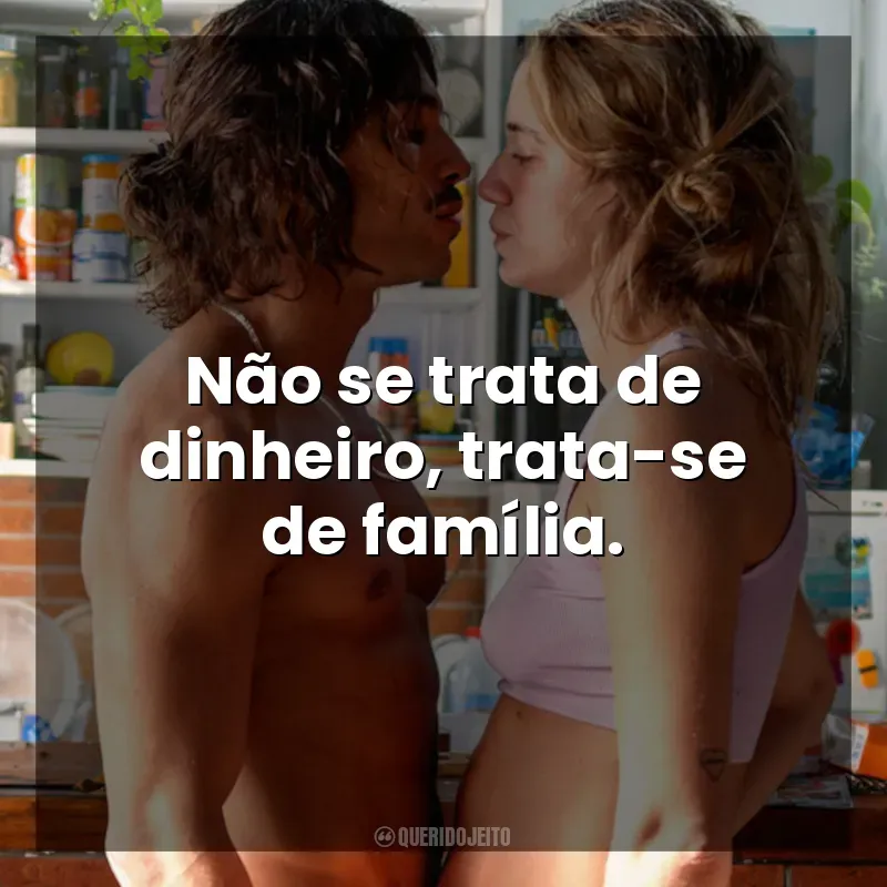 Frase final do filme Novos Ricos: Não se trata de dinheiro, trata-se de família.