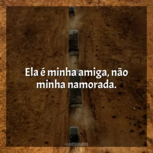 Ela é minha amiga, não minha namorada. O Salário do Medo (Filme)