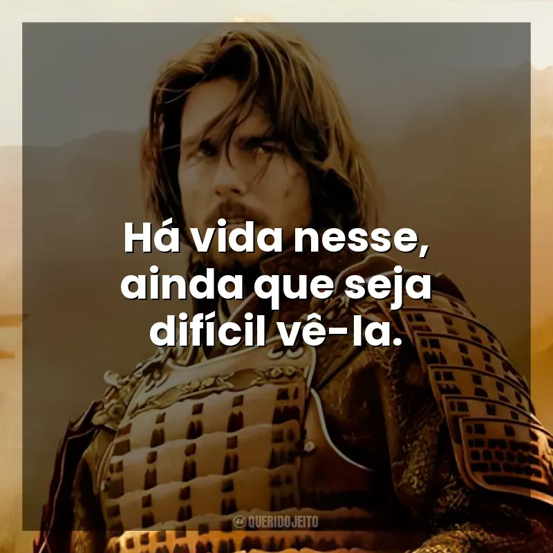 Há vida nesse, ainda que seja difícil vê-la. O Último Samurai (Filme)