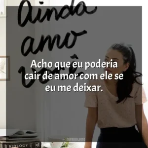 Acho que eu poderia cair de amor com ele se eu me deixar. P. S. Ainda Amo Você (Livro)