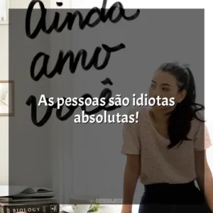 As pessoas são idiotas absolutas! P. S. Ainda Amo Você (Livro)