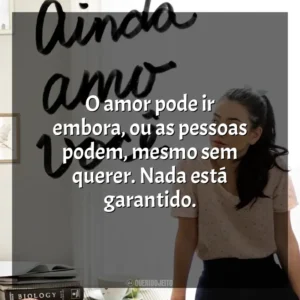 O amor pode ir embora, ou as pessoas podem, mesmo sem querer. Nada está garantido. P. S. Ainda Amo Você (Livro)