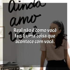 Real não é como você faz. É uma coisa que acontece com você. P. S. Ainda Amo Você (Livro)
