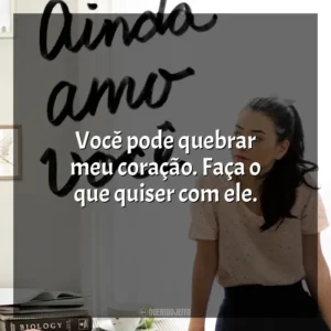 Você pode quebrar meu coração. Faça o que quiser com ele. P. S. Ainda Amo Você (Livro)