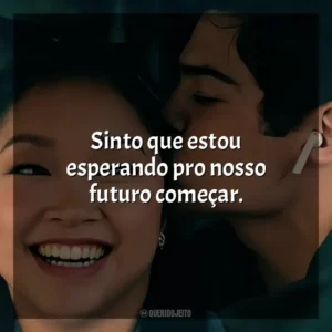 Sinto que estou esperando pro nosso futuro começar. Para Todos os Garotos 3 (Filme)