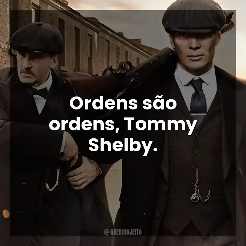 Frases de Peaky Blinders série: Ordens são ordens, Tommy Shelby.