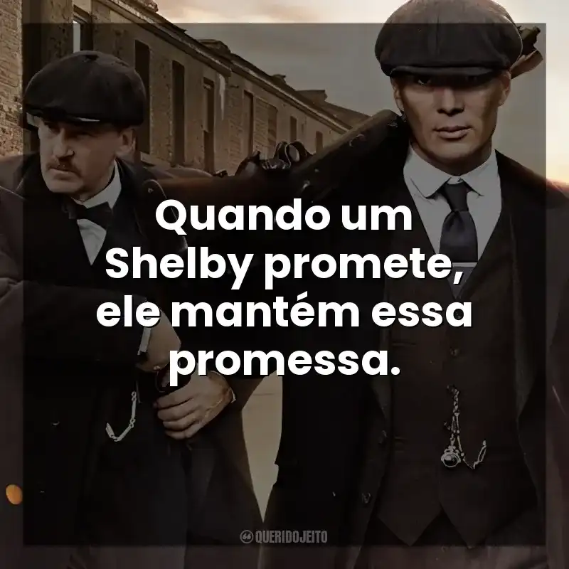 Peaky Blinders frases da série: Quando um Shelby promete, ele mantém essa promessa.