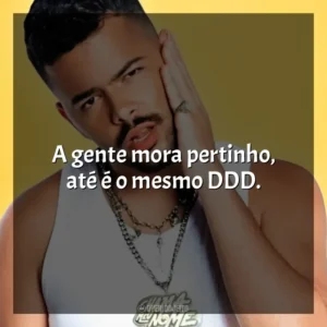 A gente mora pertinho, até é o mesmo DDD.
