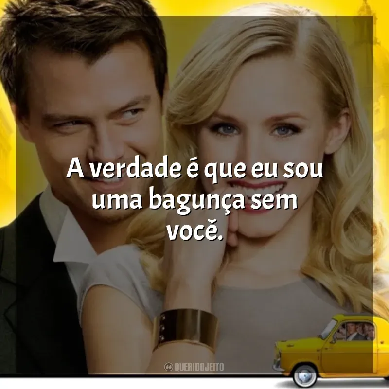 Frases do Filme Quando em Roma: A verdade é que eu sou uma bagunça sem você.