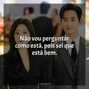 Não vou perguntar como está, pois sei que está bem. Rainha das Lágrimas (Série)