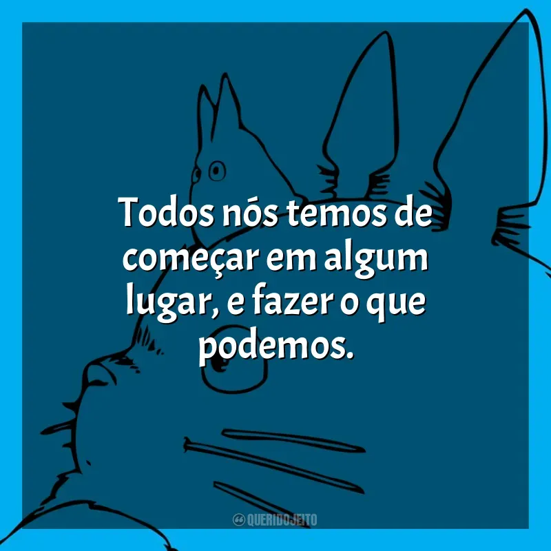 Frases Studio Ghibli filmes: Todos nós temos de começar em algum lugar, e fazer o que podemos.