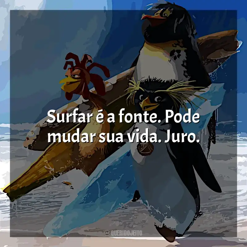 Frases do filme Tá Dando Onda: Surfar é a fonte. Pode mudar sua vida. Juro.