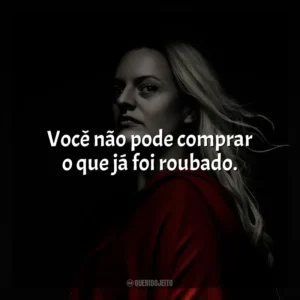 Você não pode comprar o que já foi roubado. The Handmaid’s Tale (Série)