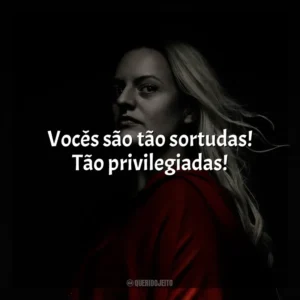 Vocês são tão sortudas! Tão privilegiadas! The Handmaid’s Tale (Série)
