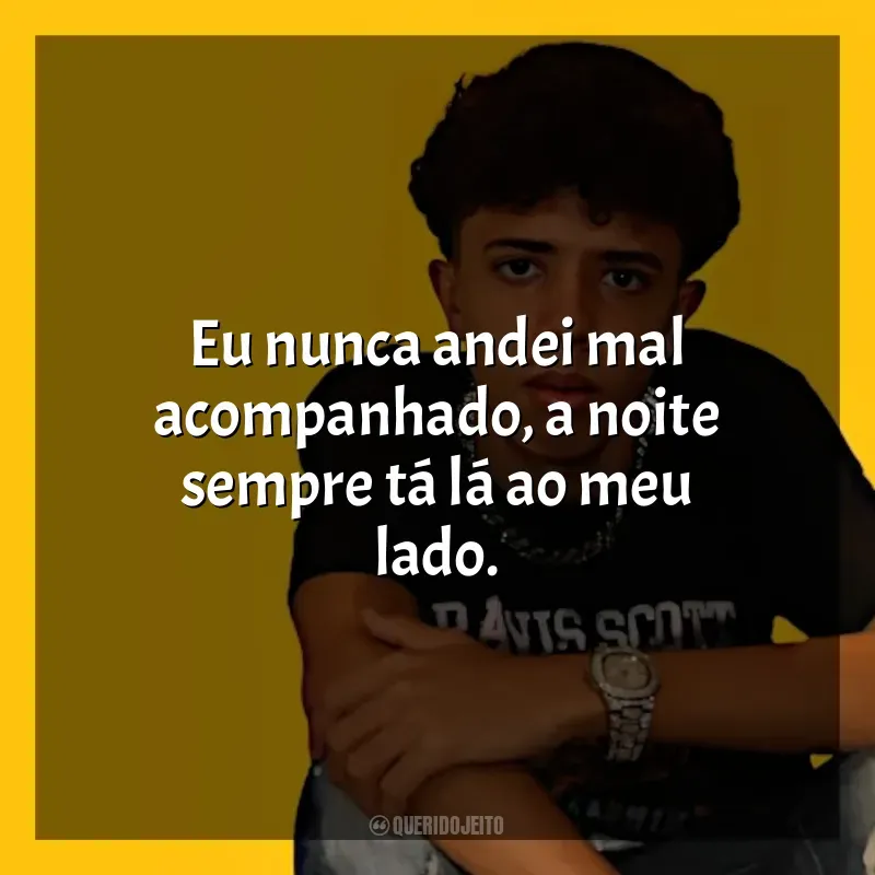 Frases marcantes de Welisson: Eu nunca andei mal acompanhado, a noite sempre tá lá ao meu lado.