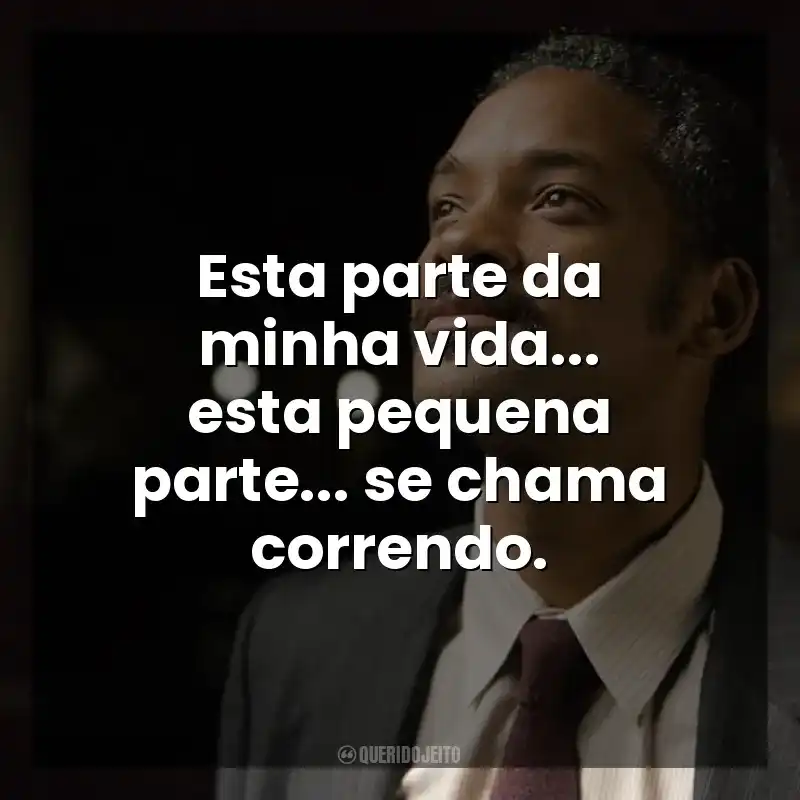 Esta parte da minha vida… esta pequena parte… se chama correndo. À Procura da Felicidade (Filme)