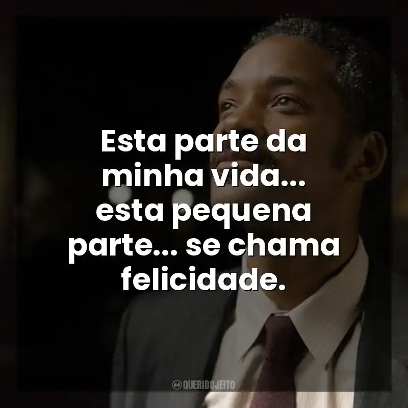Esta parte da minha vida… esta pequena parte… se chama felicidade. À Procura da Felicidade (Filme)