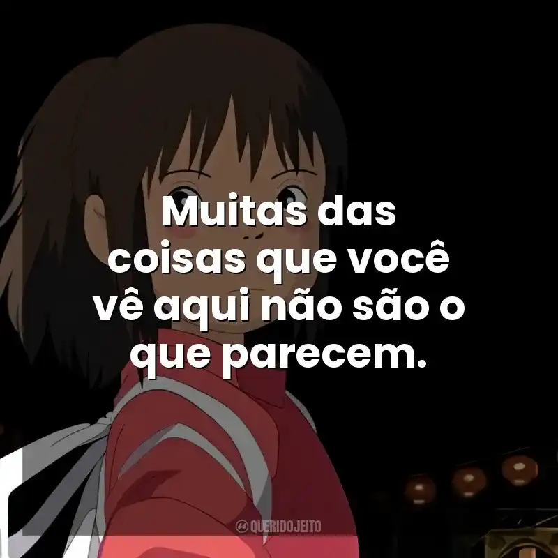 Frases A Viagem de Chihiro filme: Muitas das coisas que você vê aqui não são o que parecem.