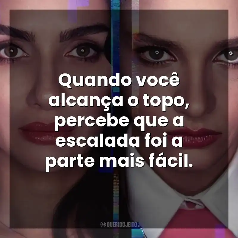 Asas da Ambição frases da série: Quando você alcança o topo, percebe que a escalada foi a parte mais fácil.