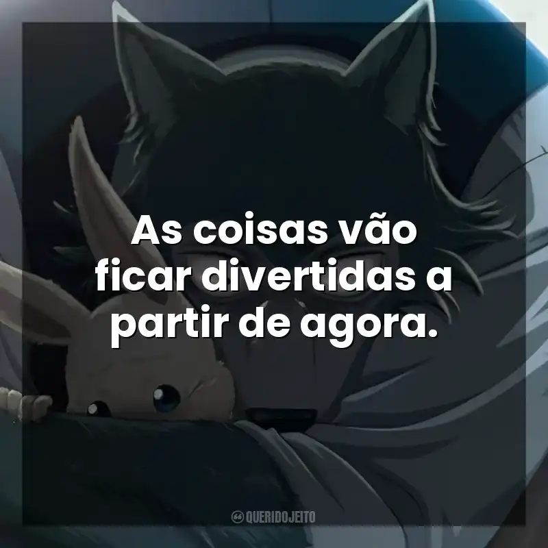 Beastars - O Lobo Bom frases da série: As coisas vão ficar divertidas a partir de agora.