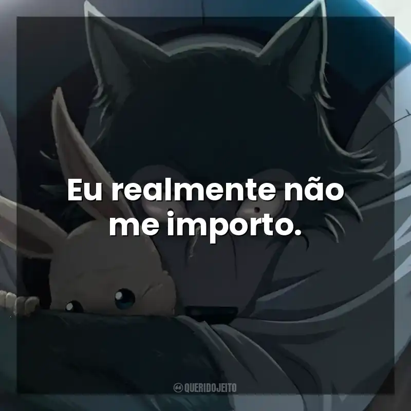 Frases da Série Beastars - O Lobo Bom: Eu realmente não me importo.