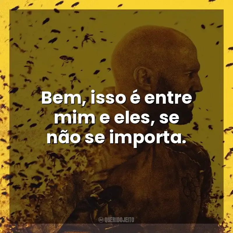 Bem, isso é entre mim e eles, se não se importa. Beekeeper – Rede de Vingança (Filme)