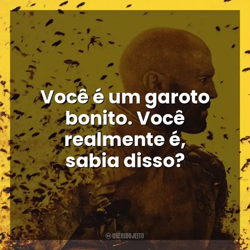 Você é um garoto bonito. Você realmente é, sabia disso? Beekeeper – Rede de Vingança (Filme)
