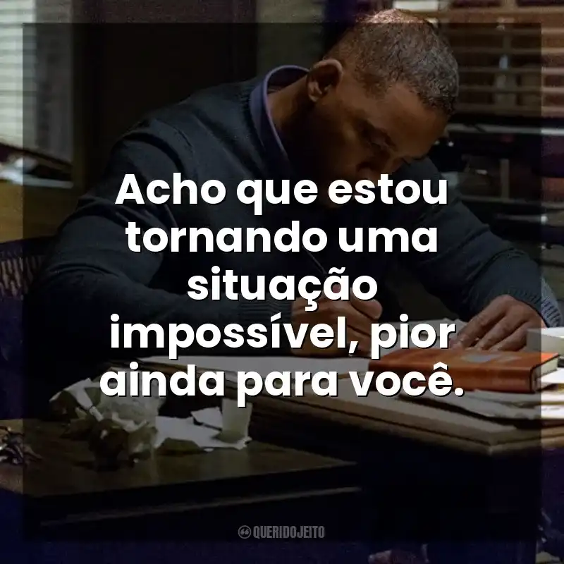 Frases do Filme Beleza Oculta: Acho que estou tornando uma situação impossível, pior ainda para você.