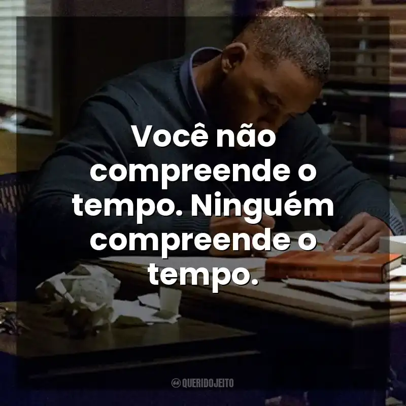 Frases de Beleza Oculta filme: Você não compreende o tempo. Ninguém compreende o tempo.